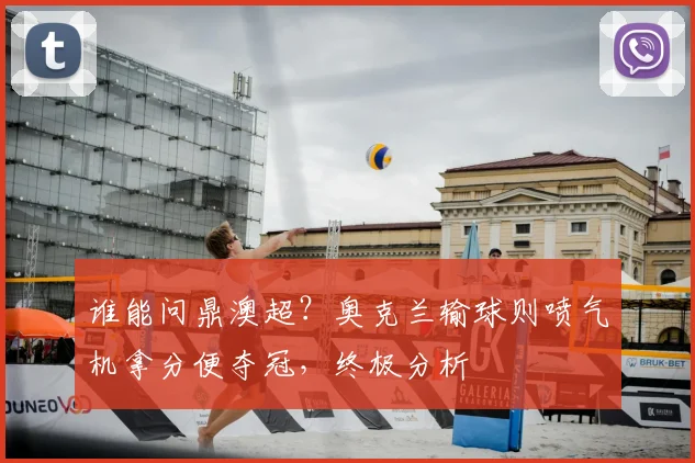 谁能问鼎澳超？奥克兰输球则喷气机拿分便夺冠，终极分析