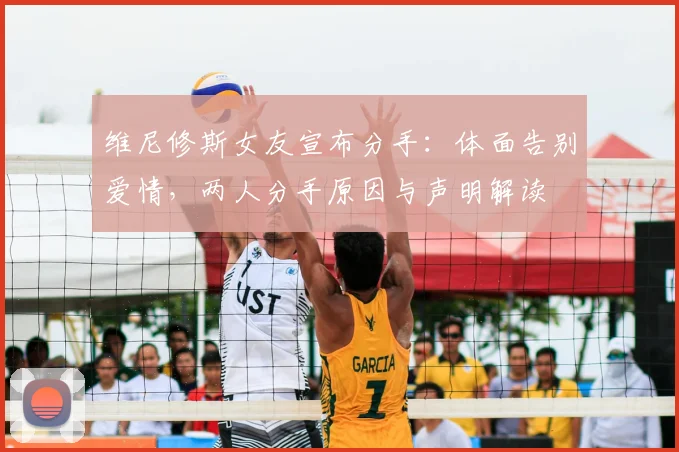 维尼修斯女友宣布分手:体面告别爱情,两人分手原因与声明解读