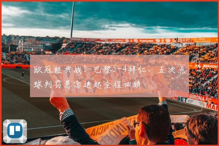 欧冠经典战！巴黎5-4拜仁，五次点球判罚悬念迭起全程回顾