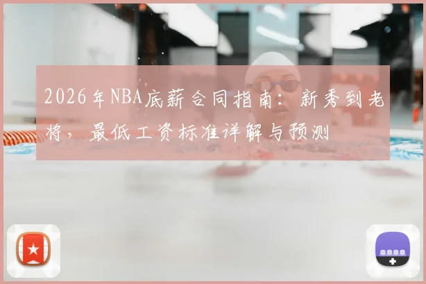 2026年NBA底薪合同指南:新秀到老将,最低工资标准详解与预测